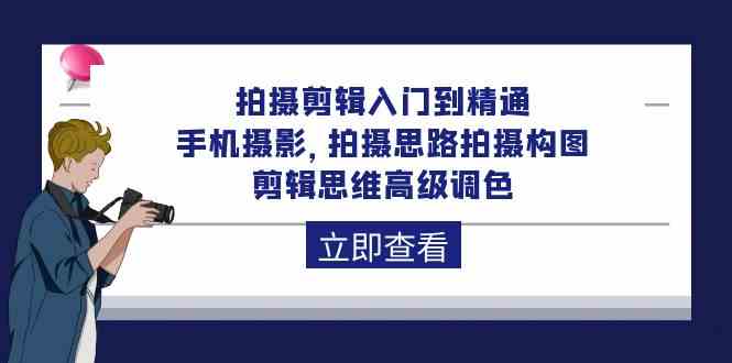 拍摄剪辑入门到精通，手机摄影 拍摄思路拍摄构图 剪辑思维高级调色（93节） - 白戈学堂-<a href=