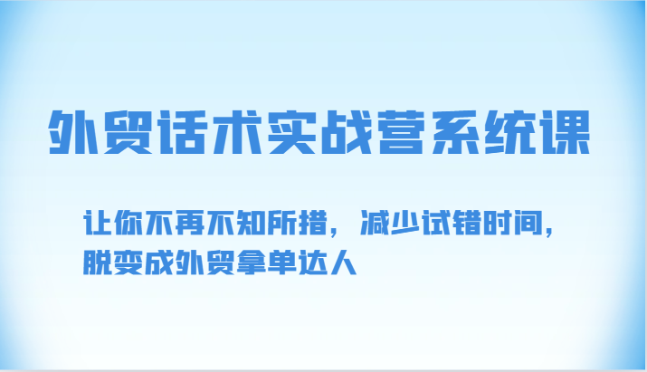 外贸话术实战营系统课-让你不再不知所措，减少试错时间，脱变成外贸拿单达人 - 白戈学堂-<a href=