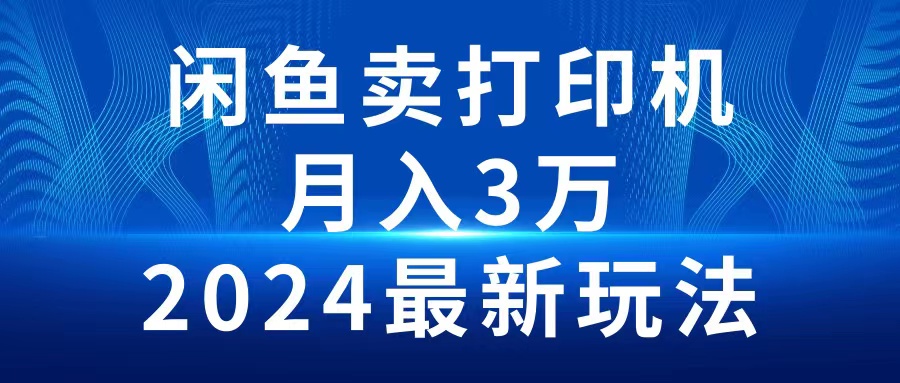 （10091期）2024闲鱼卖打印机，月入3万2024最新玩法 - 白戈学堂-<a href=