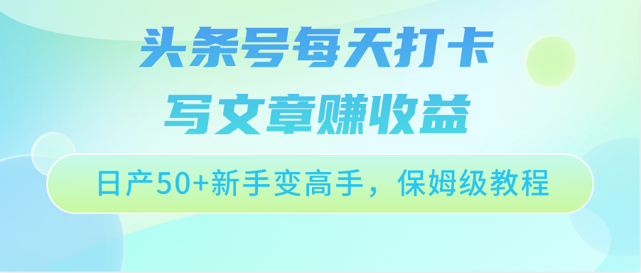 头条号每天打卡写文章赚收益，日产50+新手变高手，保姆级教程 - 白戈学堂-<a href=