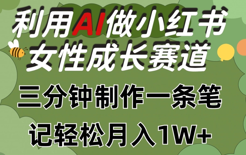 利用Ai做小红书女性成长赛道，三分钟制作一条笔记，轻松月入1w+ - 白戈学堂-<a href=