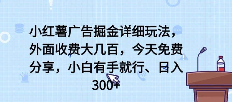 小红薯广告掘金详细玩法，外面收费大几百，小白有手就行，日入300+ - 白戈学堂-<a href=