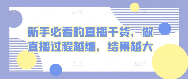 新手必看的直播干货，做直播过程越细，结果越大 - 白戈学堂-<a href=