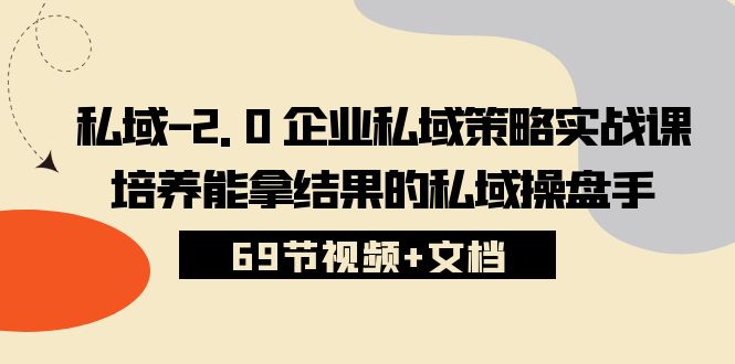 （10345期）私域-2.0 企业私域策略实战课，培养能拿结果的私域操盘手 (69节视频+文档) - 白戈学堂-<a href=