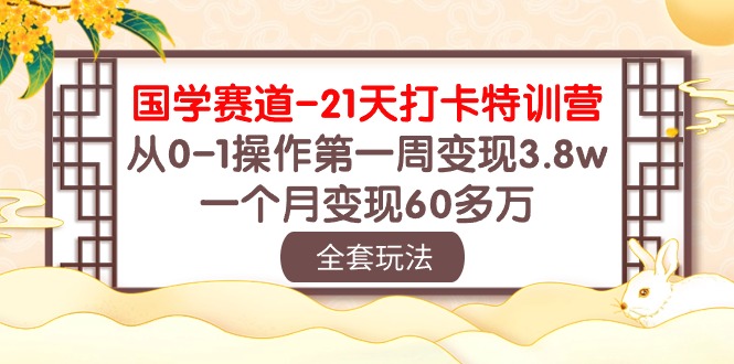 （10224期）国学 赛道-21天打卡特训营：从0-1操作第一周变现3.8w，一个月变现60多万 - 白戈学堂-<a href=