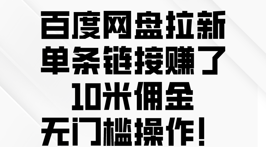 （10304期）百度网盘拉新，单条链接赚了10米佣金，无门槛操作！ - 白戈学堂-<a href=