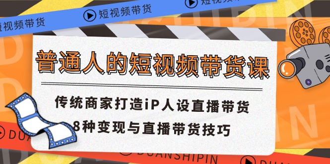 普通人的短视频带货课 传统商家打造iP人设直播带货 8种变现与直播带货技巧 - 白戈学堂-<a href=