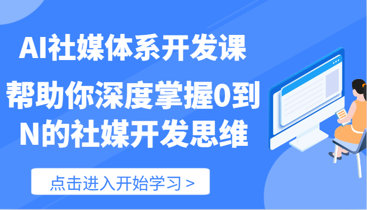 AI社媒体系开发课-帮助你深度掌握0到N的社媒开发思维（89节） - 白戈学堂-<a href=