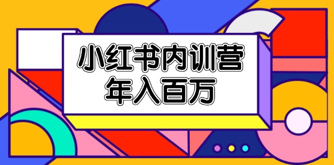 小红书内训营，底层逻辑/定位赛道/账号包装/内容策划/爆款创作/年入百万 - 白戈学堂-<a href=