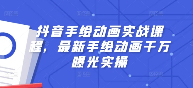 抖音手绘动画实战课程，最新手绘动画千万曝光实操 - 白戈学堂-<a href=