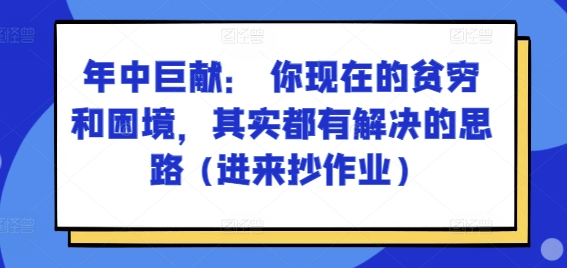 某付费文章：年中巨献： 你现在的贫穷和困境，其实都有解决的思路 (进来抄作业) - 白戈学堂-<a href=