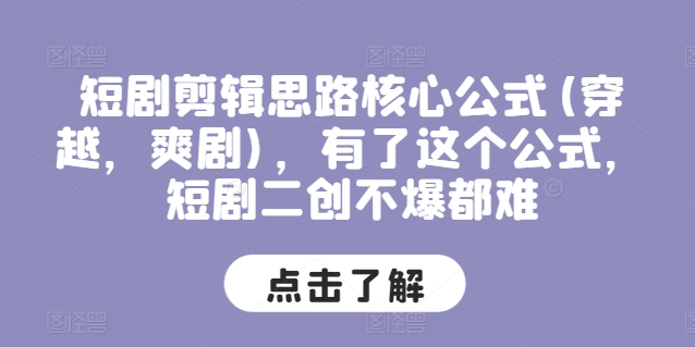 短剧剪辑思路核心公式(穿越，爽剧)，有了这个公式，短剧二创不爆都难 - 白戈学堂-<a href=