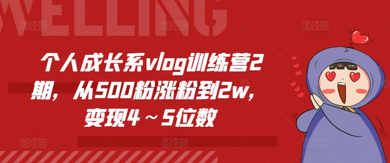 个人成长系vlog训练营2期，从500粉涨粉到2w，变现4～5位数 - 白戈学堂-<a href=