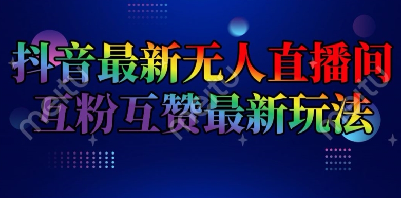 抖音最新无人直播间互粉互赞新玩法，一天收益2k+ - 白戈学堂-<a href=