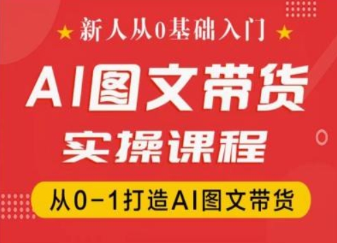 新人从0基础入门，抖音AI图文带货实操课程，从0-1打造AI图文带货 - 白戈学堂-<a href=