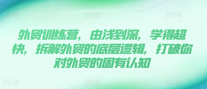 外贸训练营，由浅到深，学得超快，拆解外贸的底层逻辑，打破你对外贸的固有认知 - 白戈学堂-<a href=