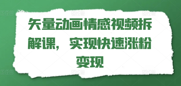 矢量动画情感视频拆解课，实现快速涨粉变现 - 白戈学堂-<a href=