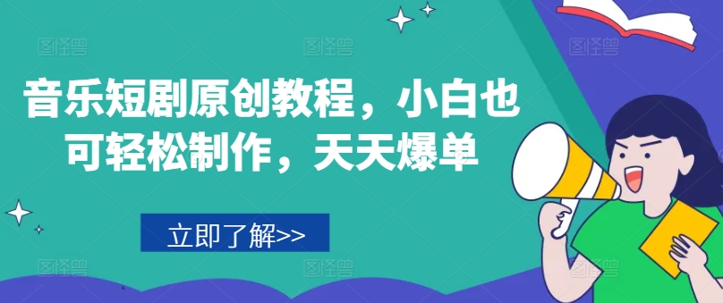 音乐短剧原创教程，小白也可轻松制作，天天爆单 - 白戈学堂-<a href=