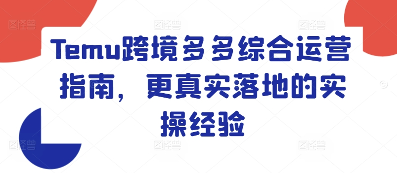 Temu跨境多多综合运营指南，更真实落地的实操经验 - 白戈学堂-<a href=