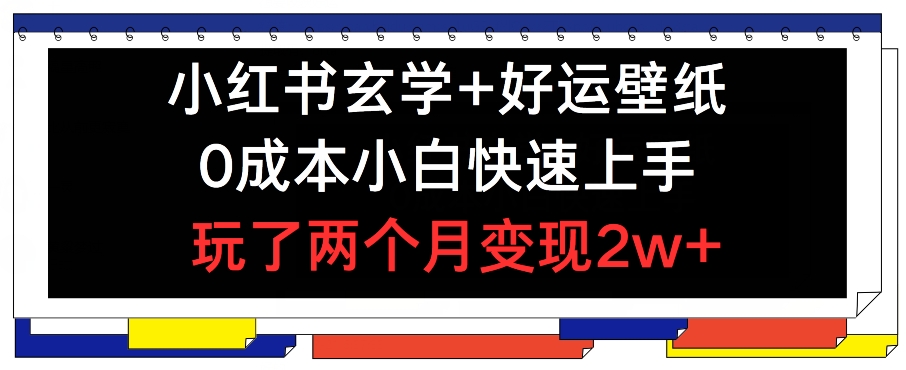 小红书玄学+好运壁纸玩法，0成本小白快速上手，玩了两个月变现2w+ - 白戈学堂-<a href=