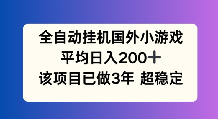 全自动挂机国外小游戏，平均日入200+，此项目已经做了3年 稳定持久 - 白戈学堂-<a href=