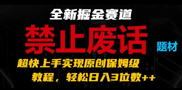 全新掘金赛道，禁止废话题材，超快上手实现原创保姆级教程，轻松日入3位数 - 白戈学堂-<a href=