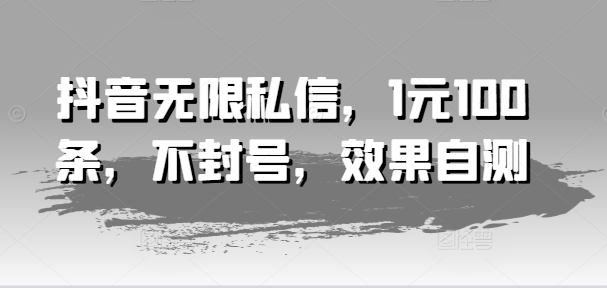 抖音无限私信，1元100条，不封号，效果自测 - 白戈学堂-<a href=