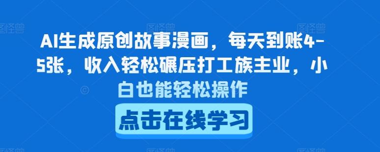 AI生成原创故事漫画，每天到账4-5张，收入轻松碾压打工族主业，小白也能轻松操作 - 白戈学堂-<a href=