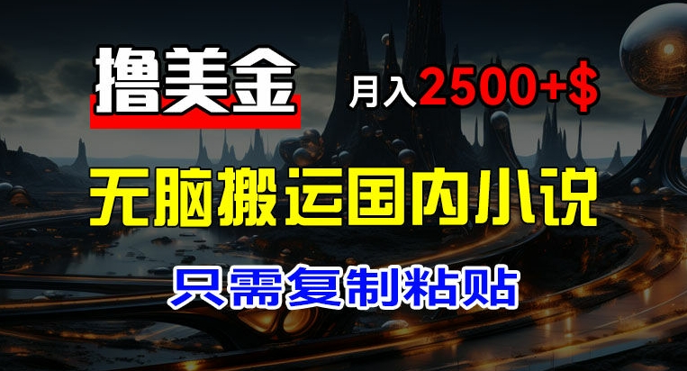 最新撸美金项目，搬运国内小说爽文，只需复制粘贴，稿费月入2500+美金，新手也能快速上手 - 白戈学堂-<a href=