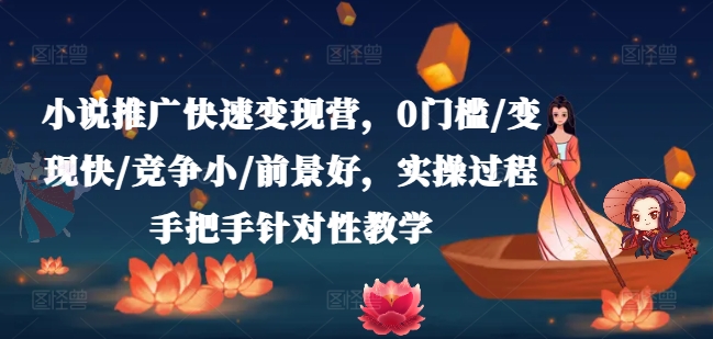 小说推广快速变现营，0门槛/变现快/竞争小/前景好，实操过程手把手针对性教学 - 白戈学堂-<a href=