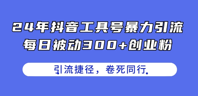 24年抖音工具号暴力引流，每日被动300+创业粉，创业粉捷径，卷死同行 - 白戈学堂-<a href=