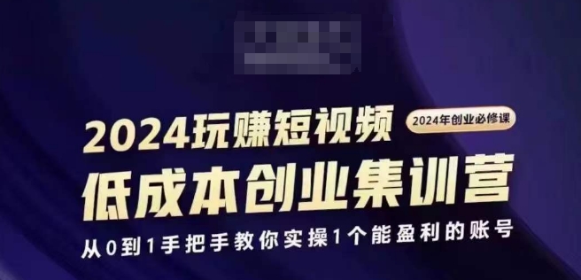 2024短视频创业集训班，2024创业必修，从0到1手把手教你实操1个能盈利的账号 - 白戈学堂-白戈学堂