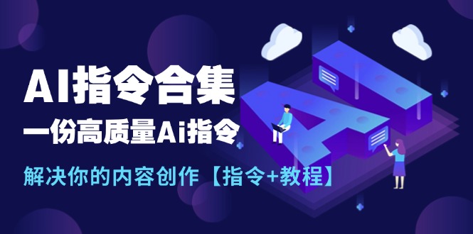 （11536期）最新AI指令合集，一份高质量Ai指令，解决你的内容创作【指令+教程】 - 白戈学堂-<a href=