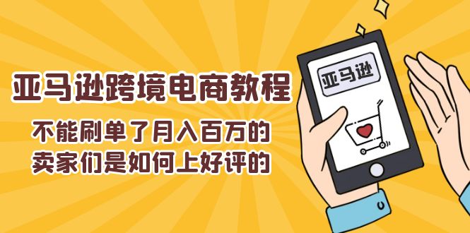 （11455期）不能s单了月入百万的卖家们是如何上好评的，亚马逊跨境电商教程 - 白戈学堂-<a href=