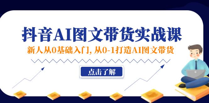 （11567期）新人从0基础入门，抖音-AI图文带货实战课，从0-1打造AI图文带货 - 白戈学堂-<a href=