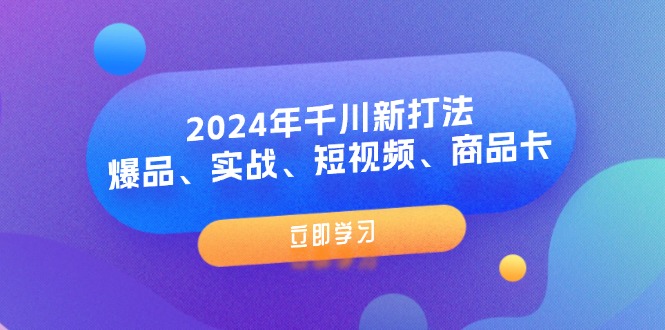 （11875期）2024年千川新打法：爆品、实战、短视频、商品卡（8节课） - 白戈学堂-白戈学堂