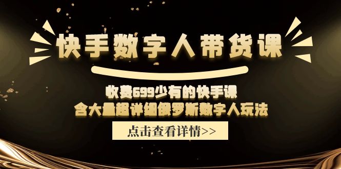 （11640期）快手数字人带货课，收费699少有的快手课，含大量超详细俄罗斯数字人玩法 - 白戈学堂-<a href=