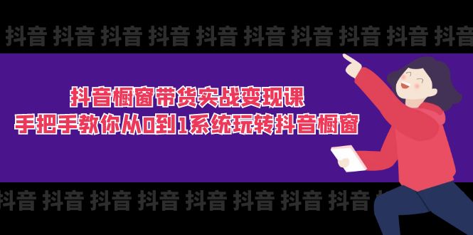 （11462期）抖音橱窗带货实战变现课：手把手教你从0到1系统玩转抖音橱窗-11节 - 白戈学堂-<a href=