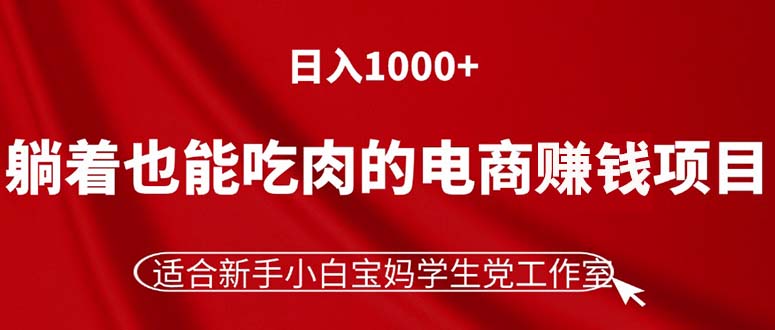 （11571期）躺着也能吃肉的电商赚钱项目，日入1000+，适合新手小白宝妈学生党工作室 - 白戈学堂-<a href=