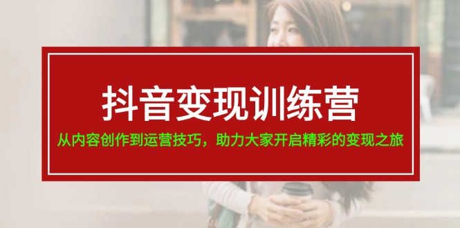 （11593期）抖音变现训练营，从内容创作到运营技巧，助力大家开启精彩的变现之旅-19节 - 白戈学堂-<a href=