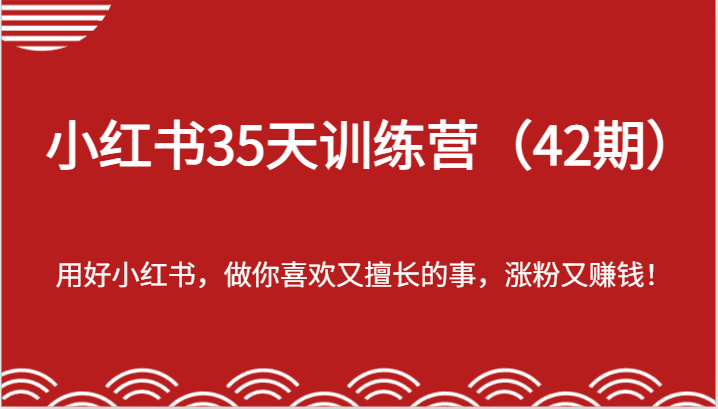 小红书35天训练营（42期）-用好小红书，做你喜欢又擅长的事，涨粉又赚钱！ - 白戈学堂-<a href=