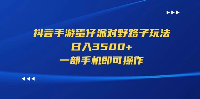 （11539期）抖音手游蛋仔派对野路子玩法，日入3500+，一部手机即可操作 - 白戈学堂-<a href=