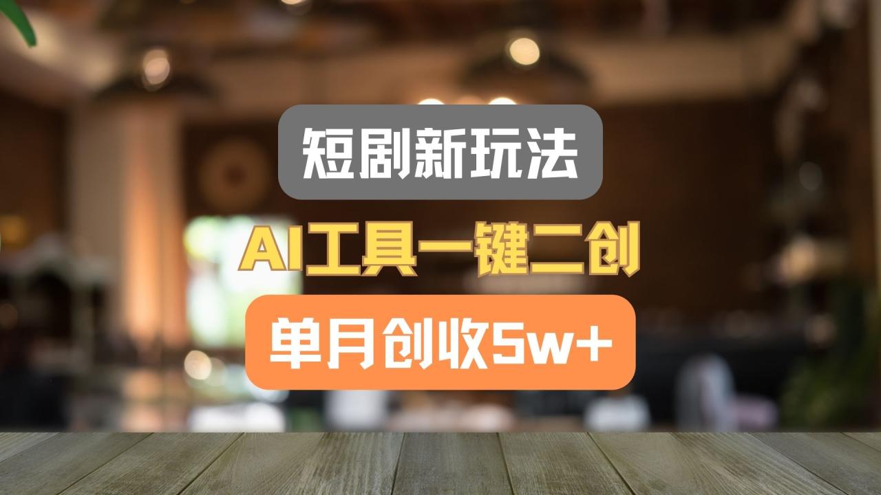 短剧新玩法，AI工具一键二创，单月创收5w+！ - 白戈学堂-<a href=