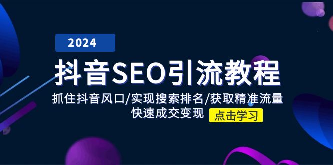 抖音SEO引流教程：抓住抖音风口/实现搜索排名/获取精准流量/快速成交变现 - 白戈学堂-<a href=