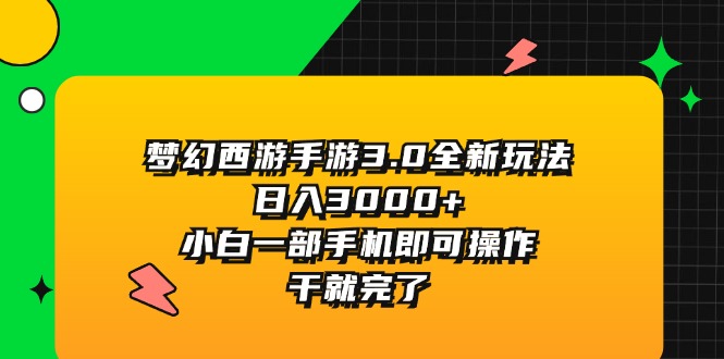 （11804期）梦幻西游手游3.0全新玩法，日入3000+，小白一部手机即可操作，干就完了 - 白戈学堂-<a href=