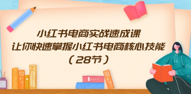 （11824期）小红书电商实战速成课，让你快速掌握小红书电商核心技能（28节） - 白戈学堂-<a href=