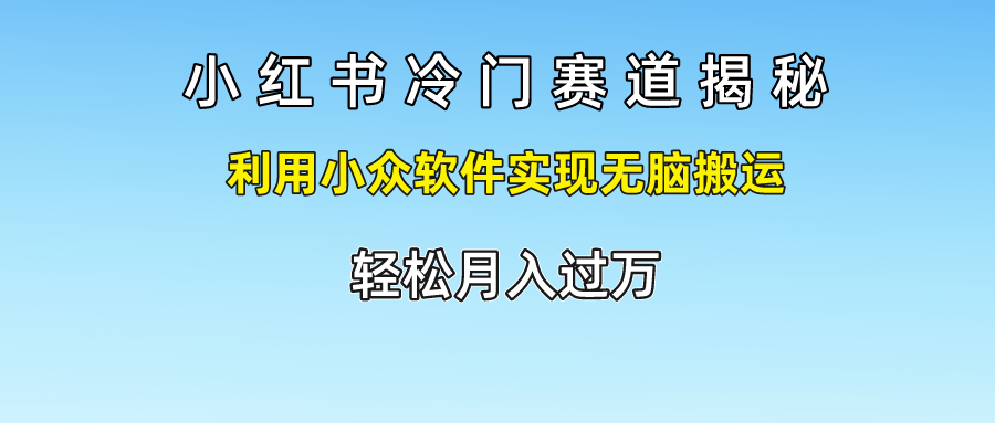 小红书冷门赛道揭秘,利用小众软件实现无脑搬运，轻松月入过万 - 白戈学堂-<a href=