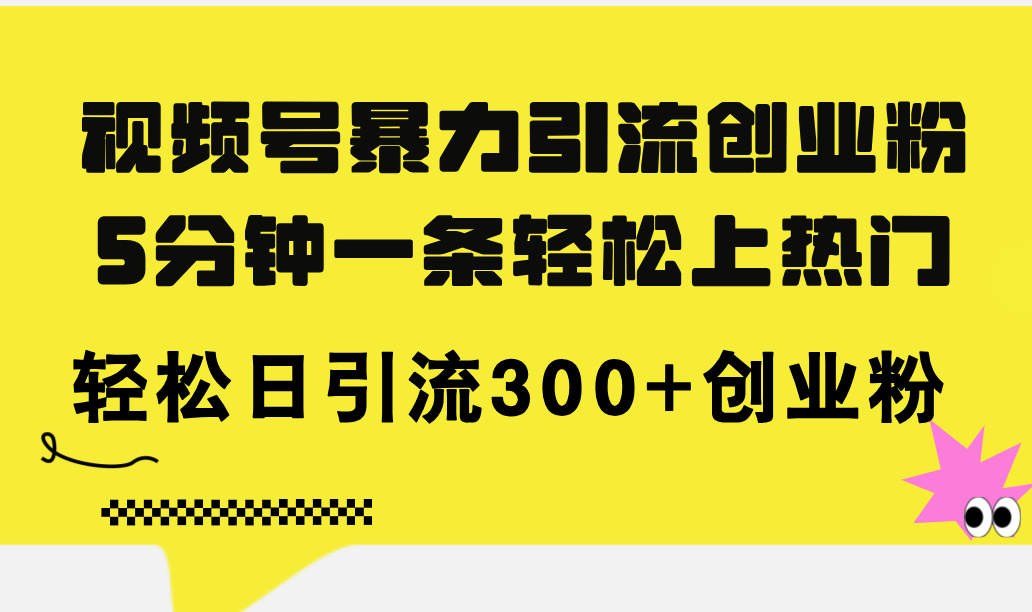 （11754期）视频号暴力引流创业粉，5分钟一条轻松上热门，轻松日引流300+创业粉 - 白戈学堂-<a href=