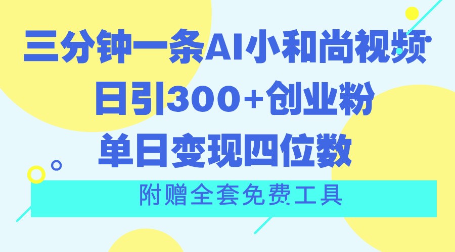 三分钟一条AI小和尚视频 ，日引300+创业粉。单日变现四位数 ，附赠全套免费工具 - 白戈学堂-<a href=