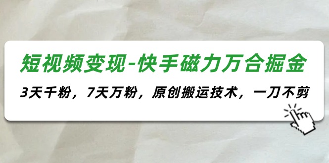 （11691期）短视频变现-快手磁力万合掘金，3天千粉，7天万粉，原创搬运技术，一刀不剪 - 白戈学堂-<a href=